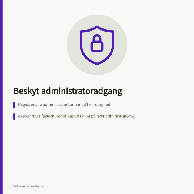 Beskyt administratoradgang: Registrér alle administratorkonti med høj rettighed; Aktiver multifaktorautentifikation (MFA) på hver administratorvej; Følg ændringer i rettigheder og luk gamle konti. Beskyt administratoradgang