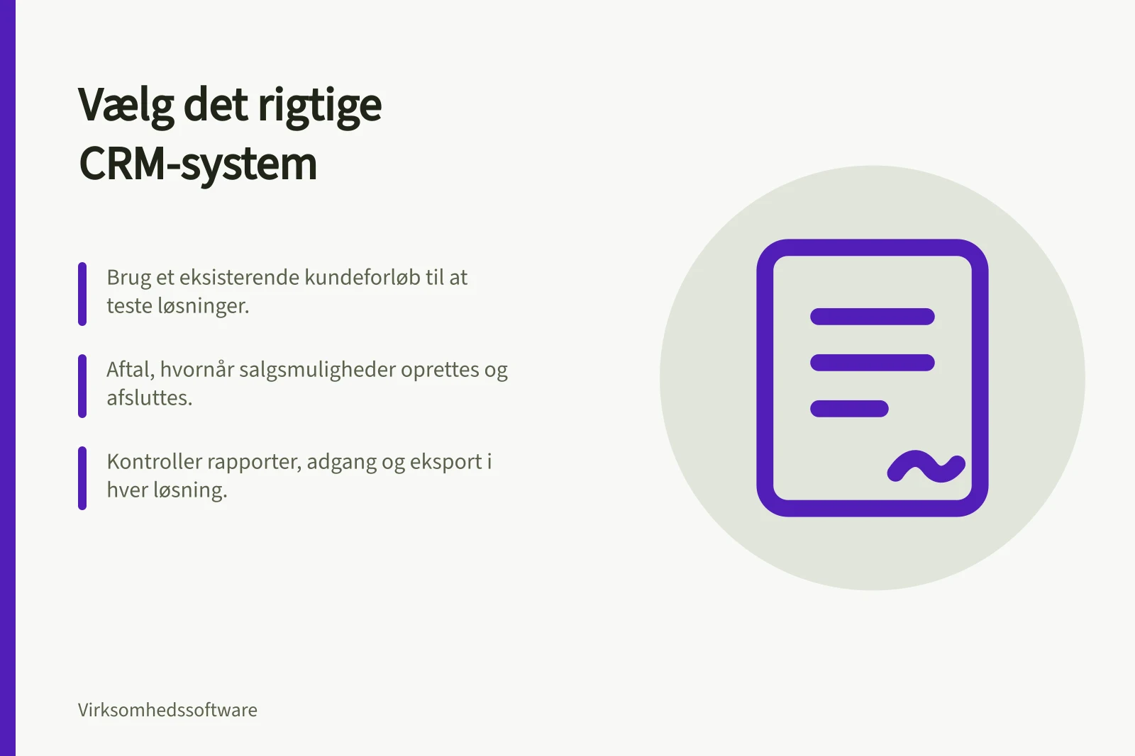 Vælg det rigtige CRM-system: Brug et eksisterende kundeforløb til at teste løsninger.; Aftal, hvornår salgsmuligheder oprettes og afsluttes.; Kontroller rapporter, adgang og eksport i hver løsning.