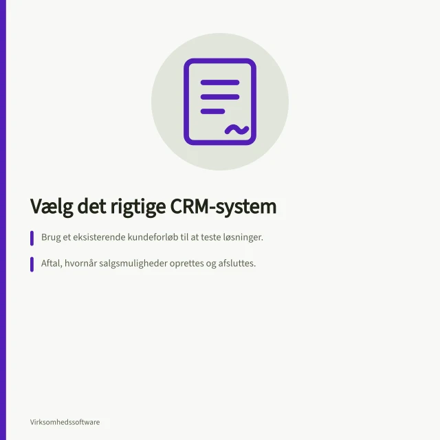 Vælg det rigtige CRM-system: Brug et eksisterende kundeforløb til at teste løsninger.; Aftal, hvornår salgsmuligheder oprettes og afsluttes.; Kontroller rapporter, adgang og eksport i hver løsning. CRM-systemer