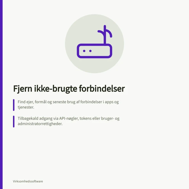 Fjern ikke-brugte forbindelser: Find ejer, formål og seneste brug af forbindelser i apps og tjenester.; Tilbagekald adgang via API-nøgler, tokens eller bruger- og administratorrettigheder.; Slet ikke allerede overførte data – kontrol modtagerens opbevaring og sletning. Fjern forbindelser, der ikke længere bruges