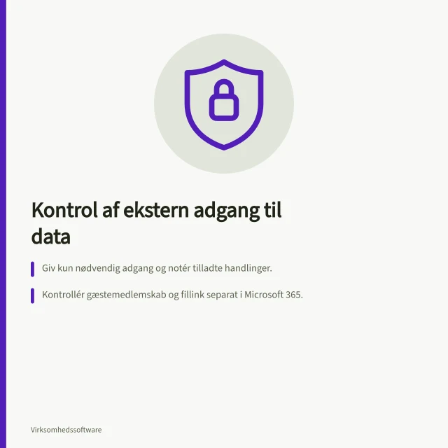 Kontrol af ekstern adgang til data: Giv kun nødvendig adgang og notér tilladte handlinger.; Kontrollér gæstemedlemskab og fillink separat i Microsoft 365.; Prøv adgangen med en testkonto og fjern den efter opgaven. Kontrollér adgang for eksterne samarbejdspartnere