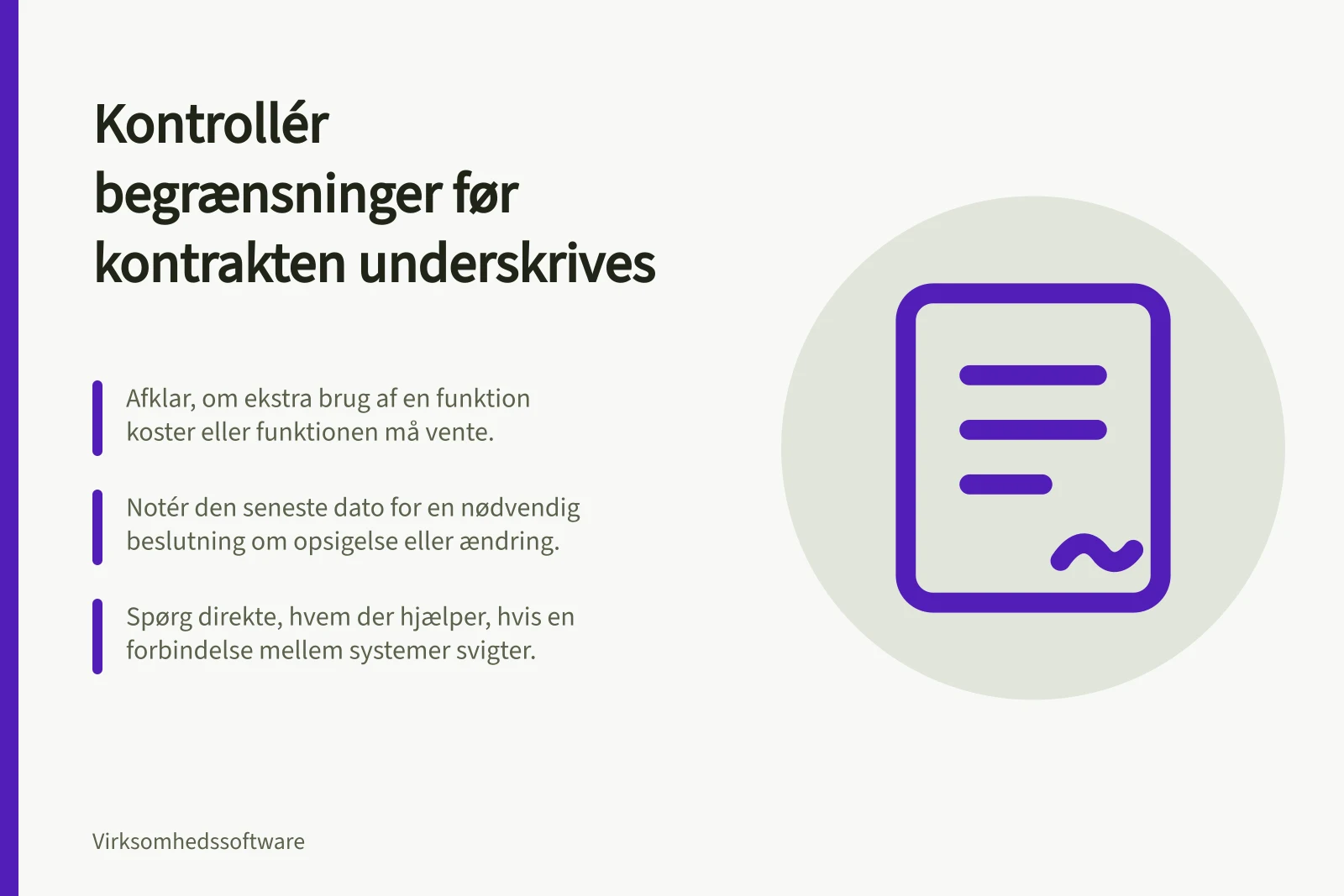 Kontrollér begrænsninger før kontrakten underskrives: Afklar, om ekstra brug af en funktion koster eller funktionen må vente.; Notér den seneste dato for en nødvendig beslutning om opsigelse eller ændring.; Spørg direkte, hvem der hjælper, hvis en forbindelse mellem systemer svigter.