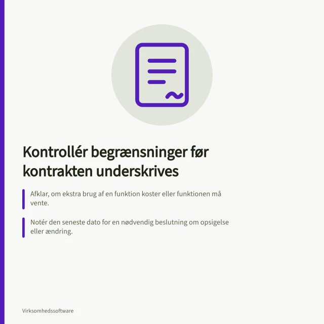 Kontrollér begrænsninger før kontrakten underskrives: Afklar, om ekstra brug af en funktion koster eller funktionen må vente.; Notér den seneste dato for en nødvendig beslutning om opsigelse eller ændring.; Spørg direkte, hvem der hjælper, hvis en forbindelse mellem systemer svigter. Kontrollér begrænsninger før kontrakten underskrives