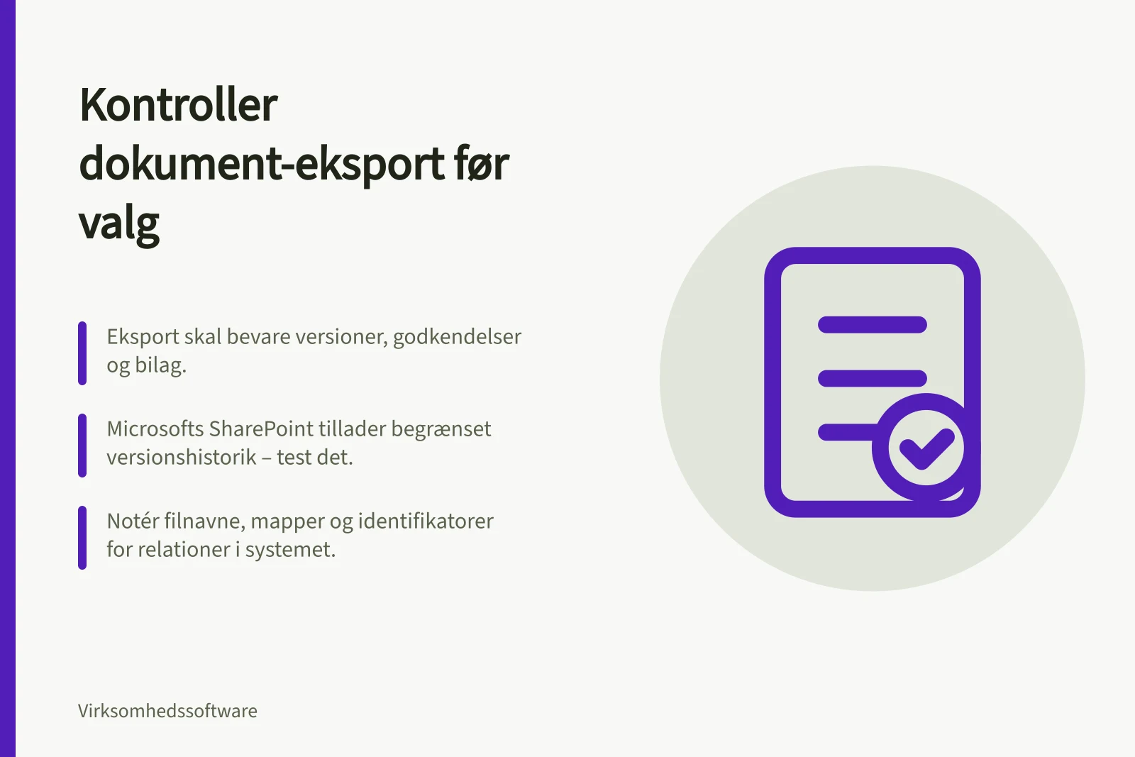 Kontroller dokument-eksport før valg: Eksport skal bevare versioner, godkendelser og bilag.; Microsofts SharePoint tillader begrænset versionshistorik – test det.; Notér filnavne, mapper og identifikatorer for relationer i systemet.