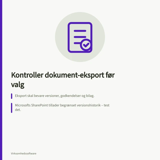 Kontroller dokument-eksport før valg: Eksport skal bevare versioner, godkendelser og bilag.; Microsofts SharePoint tillader begrænset versionshistorik – test det.; Notér filnavne, mapper og identifikatorer for relationer i systemet. Kontrollér eksport af dokumenter og historik