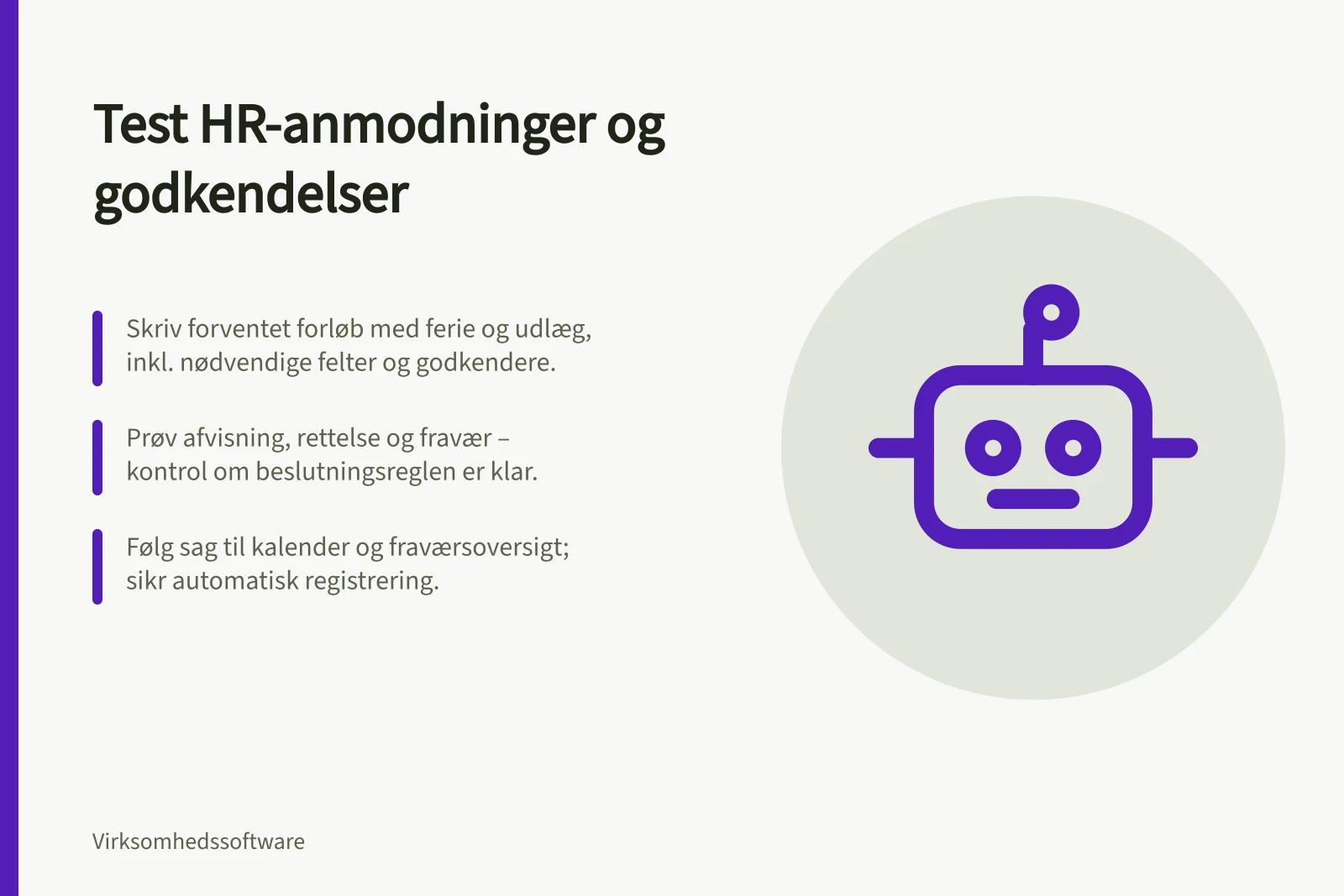 Test HR-anmodninger og godkendelser: Skriv forventet forløb med ferie og udlæg, inkl. nødvendige felter og godkendere.; Prøv afvisning, rettelse og fravær – kontrol om beslutningsreglen er klar.; Følg sag til kalender og fraværsoversigt; sikr automatisk registrering.