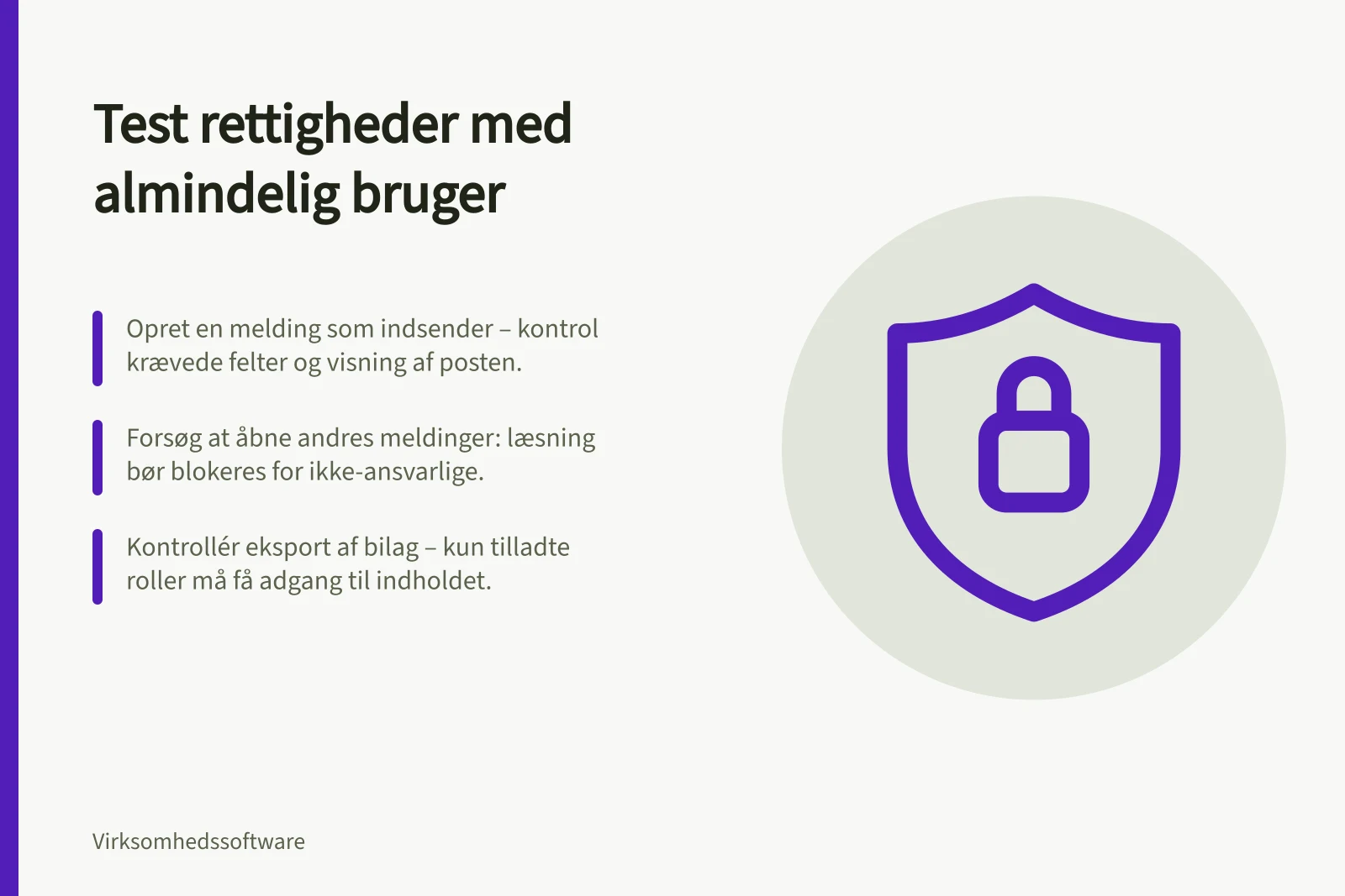 Test rettigheder med almindelig bruger: Opret en melding som indsender – kontrol krævede felter og visning af posten.; Forsøg at åbne andres meldinger: læsning bør blokeres for ikke-ansvarlige.; Kontrollér eksport af bilag – kun tilladte roller må få adgang til indholdet.