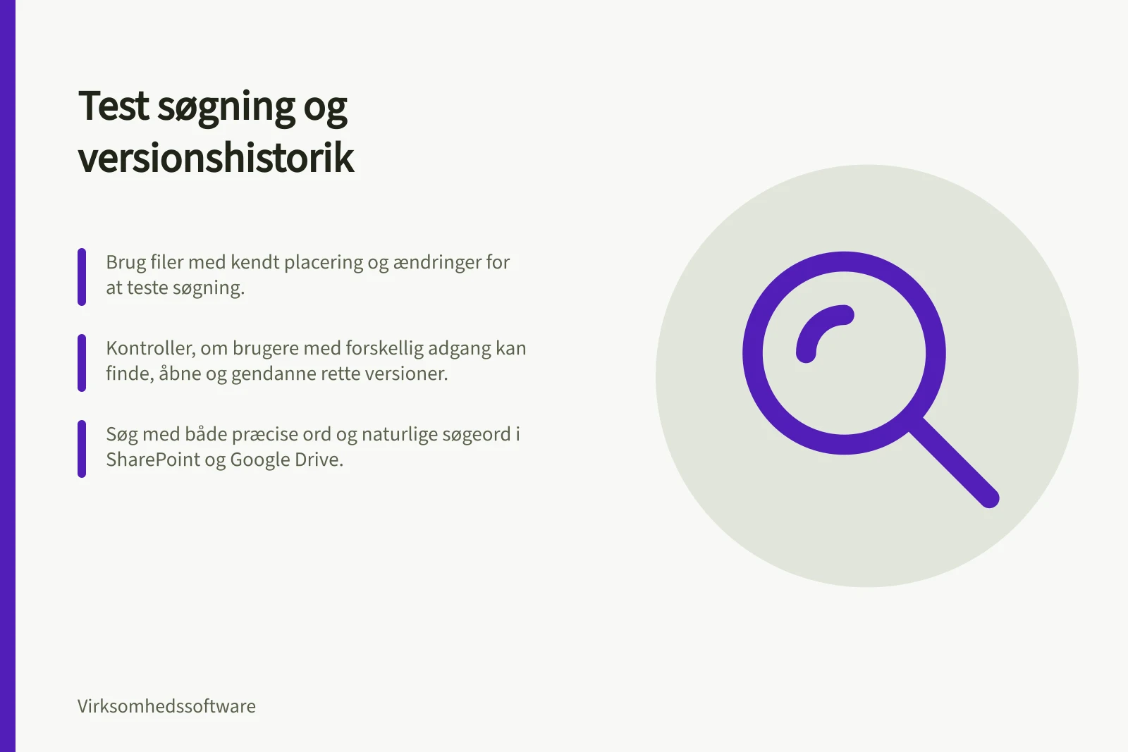Test søgning og versionshistorik: Brug filer med kendt placering og ændringer for at teste søgning.; Kontroller, om brugere med forskellig adgang kan finde, åbne og gendanne rette versioner.; Søg med både præcise ord og naturlige søgeord i SharePoint og Google Drive.