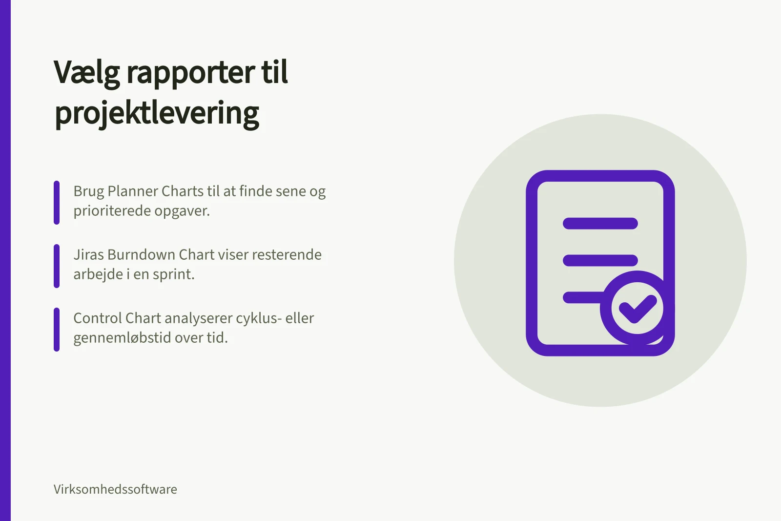 Vælg rapporter til projektlevering: Brug Planner Charts til at finde sene og prioriterede opgaver.; Jiras Burndown Chart viser resterende arbejde i en sprint.; Control Chart analyserer cyklus- eller gennemløbstid over tid.