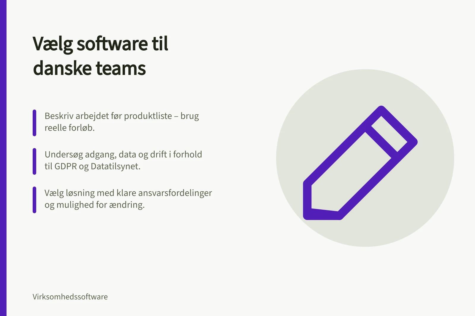 Vælg software til danske teams: Beskriv arbejdet før produktliste – brug reelle forløb.; Undersøg adgang, data og drift i forhold til GDPR og Datatilsynet.; Vælg løsning med klare ansvarsfordelinger og mulighed for ændring.