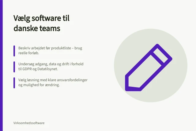 Vælg software til danske teams: Beskriv arbejdet før produktliste – brug reelle forløb.; Undersøg adgang, data og drift i forhold til GDPR og Datatilsynet.; Vælg løsning med klare ansvarsfordelinger og mulighed for ændring. Vælg virksomhedssoftware til danske teams